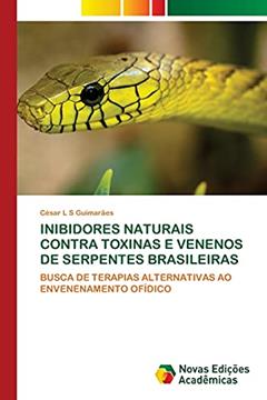 INIBIDORES NATURAIS CONTRA TOXINAS E VENENOS DE SERPENTES BRASILEIRAS: BUSCA DE TERAPIAS ALTERNATIVAS AO ENVENENAMENTO OFÍDICO, do autor César L S Guimarães
