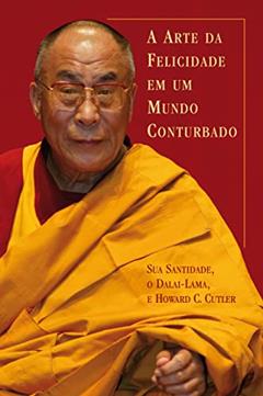 A arte da felicidade em um mundo conturbado, do autor Dalai Lama; Howard C. Cutler