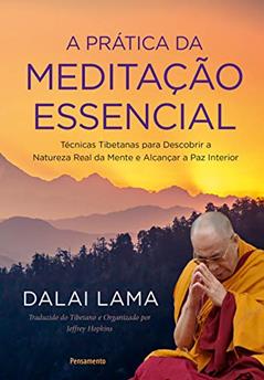A Prática da Meditação Essencial: Técnicas Tibetanas para Descobrir a Natureza Real da Mente e Alcançar a Paz Interior, do autor Dalai Lama