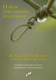 O sutil Desequilíbrio do Estresse: Conversas entre uma Psicóloga, um Psiquiatra e um lama Budista, do autor Bel Cesar