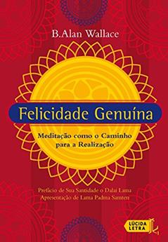 Felicidade genuína: Meditação como o caminho para a realização, do autor B. Alan Wallace