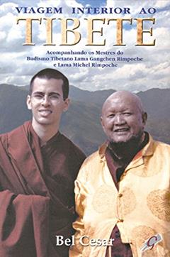 Viagem Interior ao Tibete: Acompanhando os Mestres do Budismo Tibetano Lama Gangchen Rimpoche e Lama Michel Rimpoche, do autor Bel Cesar