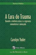 Ler A cura do trauma: quando a violência ataca e a segurança comunitária é ameaçada, do autor Carolyn Yoder Ler A cura do trauma: quando a violência ataca e a segurança comunitária é ameaçada, do autor Carolyn Yoder
