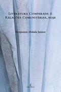 Ler Literatura Comparada e Relações Comunitárias, Hoje, do autor Benjamin Abdala Junior