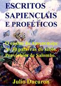 Ler ESCRITOS SAPIENCIAIS E PROFÉTICOS: O ensino de Amenemope. As 30 palavras do sábio. Provérbios de Salomão., do autor JULIO DUCURON Ler ESCRITOS SAPIENCIAIS E PROFÉTICOS: O ensino de Amenemope. As 30 palavras do sábio. Provérbios de Salomão., do autor JULIO DUCURON