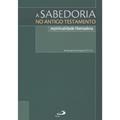 Ler A Sabedoria no Antigo Testamento: Espiritualidade Libertadora, do autor Anthony R. Ceresko