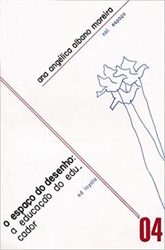 O espaço do desenho: A educação do educador, do autor Ana Angélica A. Moreira