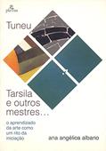 Ler Tuneu, Tarsila e outros mestres: o aprendizado da arte como oum rito de iniciação, do autor Ana Angelica Albano
