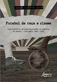 Ler Futebol de Raça e Classe: Uma História da Popularização do Esporte no Brasil - Salvador, 1895 - 1918, do autor Lucas Santos Café