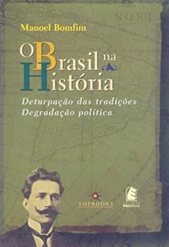 O Brasil na História: Deturpação das Tradições e Degradação Política, do autor Manoel Bomfim
