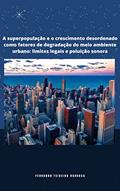 Ler A Superpopulação e o Crescimento Desordenado Como Fatores de Degradação do Meio Ambiente Urbano: Limites Legais e Poluição Sonora, do autor Fernando Teixeira Barbosa