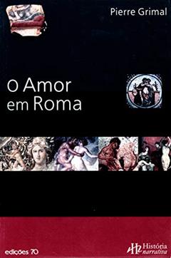 O Amor em Roma, do autor Pierre Grimal