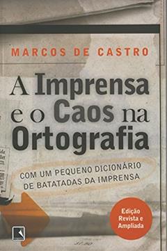 A IMPRENSA E O CAOS NA ORTOGRAFIA, do autor Marcos de Castro