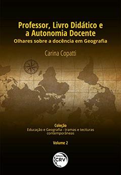 Professor, livro didático e a autonomia docente: olhares sobre a docência em geografia coleção educação e geografia - tramas e tessituras contemporâneas - volume 2, do autor Carina Copatti