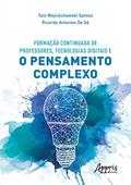 Ler Formação Continuada de Professores, Tecnologias Digitais e o Pensamento Complexo, do autor Taís Wojciechowski Santos; Ricardo Antunes de Sá Ler Formação Continuada de Professores, Tecnologias Digitais e o Pensamento Complexo, do autor Taís Wojciechowski Santos; Ricardo Antunes de Sá