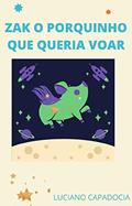 Ler ZAK O PORQUINHO QUE QUERIA VOAR, do autor luciano Capadocia