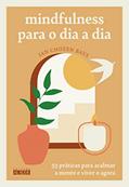Ler Mindfulness Para o dia a dia: 53 Práticas Para Acalmar a Mente e Viver o Agora, do autor Jan Chozen Bays