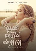 Ler O Que Resta de Mim (Depois da verdade) (Flores Livro 2), do autor Thays M. de Lima Ler O Que Resta de Mim (Depois da verdade) (Flores Livro 2), do autor Thays M. de Lima