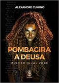 Ler Pombagira - A deusa: Mulher igual você, do autor Alexandre Cumino Ler Pombagira - A deusa: Mulher igual você, do autor Alexandre Cumino