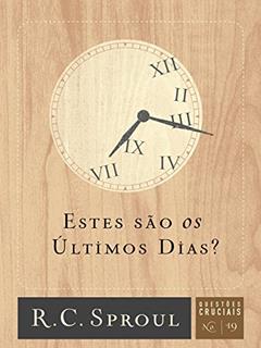 Estes são os últimos dias? (Questões Cruciais Livro 19), do autor R. C. Sproul