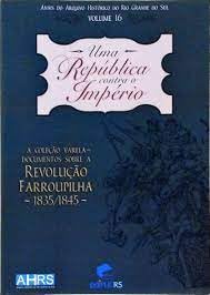 Anais Do Arquivo Histórico Do Rio Grande Do Sul. Vol. 16, Documentos Sobre A Revolução Farroupilha, 1835-1845 -- ( Varela ), do autor Pontifícia Universidade Católica Do Rio Grande Do Sul. Pucrs