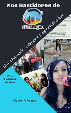 NOS BASTIDORES DO FÉ EM AÇÃO- UM CHAMADO, INÚMEROS APRENDIZADOS.: V.1 O começo de tudo... (Volume), do autor Suzi Souza