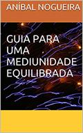 Ler GUIA PARA UMA MEDIUNIDADE EQUILIBRADA, do autor Aníbal Nogueira