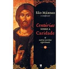 Centúrias Sobre a Caridade e Outros Escritos Espirituais, do autor São Maximo