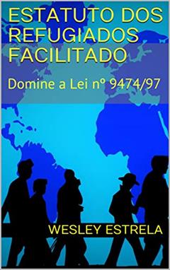 Estatuto dos Refugiados Facilitado: Domine a Lei nº 9474/97, do autor Wesley Estrela