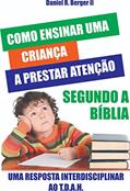Ler Como ensinar uma criança a prestar atenção segundo a Bíblia: Uma resposta interdisciplinar ao TDAH, do autor Daniel R. Berger II Ler Como ensinar uma criança a prestar atenção segundo a Bíblia: Uma resposta interdisciplinar ao TDAH, do autor Daniel R. Berger II