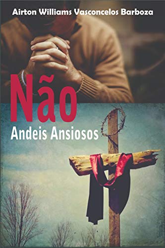 Ler Não Andeis Ansiosos, do autor Airton Williams Vasconcelos Barboza