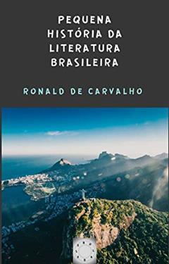 PEQUENA HISTÓRIA DA LITERATURA BRASILEIRA, do autor RONALD DE CARVALHO