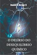 Ler O delírio do desequilíbrio químico, do autor Daniel R. Berger II