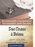 Ler Das cinzas à beleza: Restaurando o casamento devastado pelo pecado, do autor Jeff Cólon