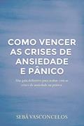 Ler Como Vencer as Crises de Ansiedade e Pânico: Um guia definitivo para acabar com as crises de ansiedade na prática, do autor Sebá Vasconcelos