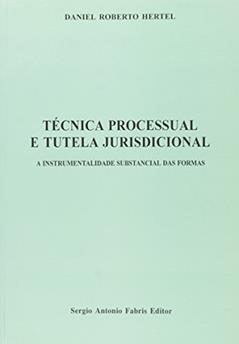 Técnica Processual e Tutela Jurisdicional. A Instrumentalidade Substancial, do autor Daniel Rober Hertel