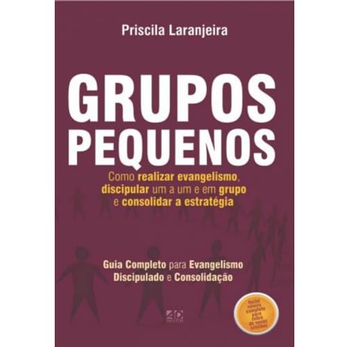 Grupos pequenos, como realizar evangelismo, discipular um a um e em grupo e consolidar estratégia, do autor Priscila Laranjeira