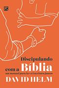 Ler Discipulando com a Bíblia: um manual para ler a Escritura juntos, do autor David Helm Ler Discipulando com a Bíblia: um manual para ler a Escritura juntos, do autor David Helm