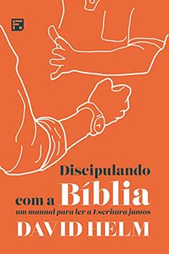Discipulando com a Bíblia: um manual para ler a Escritura juntos, do autor David Helm