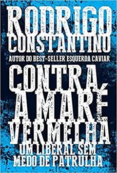 Contra a maré vermelha: Um liberal sem medo de patrulha: Um liberal sem medo de patrulha, do autor Rodrigo Constantino