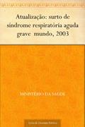 Ler Atualização: surto de síndrome respiratória aguda grave mundo, 2003, do autor Ministério da Saúde Ler Atualização: surto de síndrome respiratória aguda grave mundo, 2003, do autor Ministério da Saúde