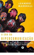 Ler A Era da Hipercomunicação: O império dos simulacros e simulações no mundo da hiper-realidade, do autor Leandro Marshall