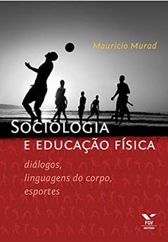 Sociologia e educação física: diálogos, linguagens do corpo, esportes, do autor Mauricio Murad