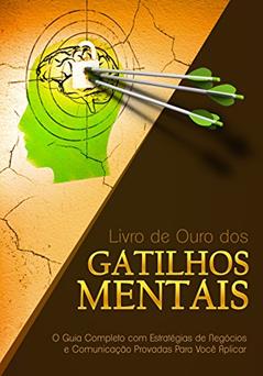 Livro de Ouro dos Gatilhos Mentais: O Guia Completo com Estratégias de Negócios e Comunicação Provadas Para Você Aplicar, do autor Gustavo Ferreira