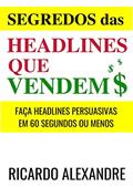 Ler Headlines Que Vendem $: Faça! Headlines Impossíveis de Serem Ignoradas Em 60 Segundos ou Menos., do autor Ricardo Alexandre