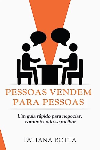 Ler Pessoas Vendem Para Pessoas: Um Guia Rápido Para Negociar, Comunicando-Se Melhor, do autor Tatiana Botta