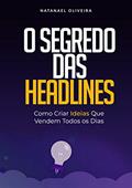 Ler O Segredo das Headlines: Como criar ideias que vendem todos os dias, do autor Natanael Oliveira