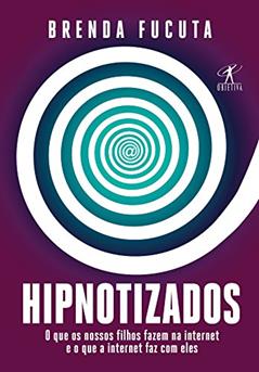 Hipnotizados: O que os nossos filhos fazem na internet e o que a internet faz com eles, do autor Brenda Fucuta