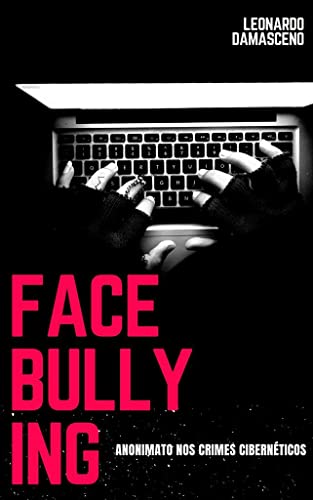 Ler FACEBULLYING: ANONIMATO NOS CRIMES CIBERNÉTICOS, do autor LEONARDO DAMASCENO