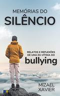 Ler MEMÓRIAS DO SILÊNCIO (capa nova): Relatos e reflexões de uma ex-vítima do BULLYING, do autor Mizael de Souza Xavier Ler MEMÓRIAS DO SILÊNCIO (capa nova): Relatos e reflexões de uma ex-vítima do BULLYING, do autor Mizael de Souza Xavier